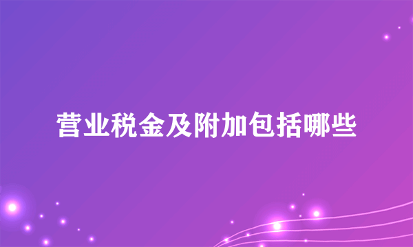 营业税金及附加包括哪些