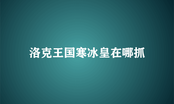 洛克王国寒冰皇在哪抓