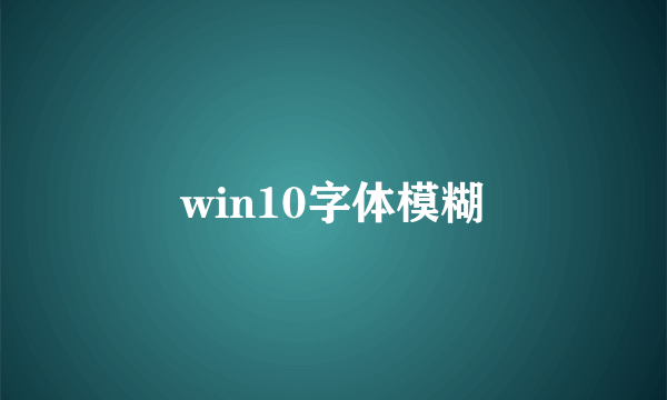 win10字体模糊