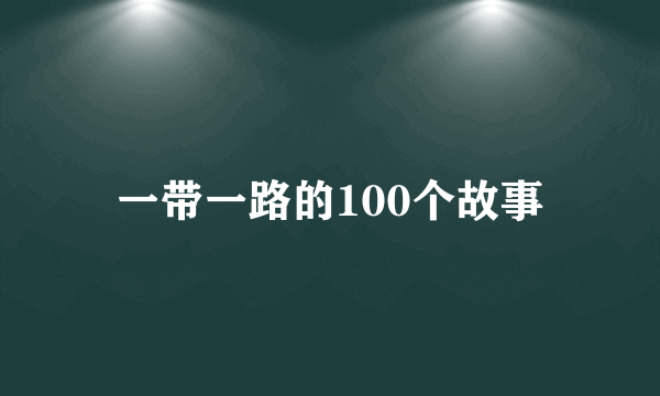 一带一路的100个故事