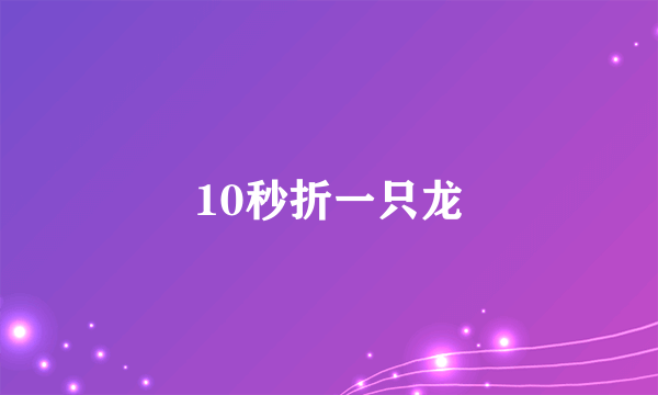 10秒折一只龙