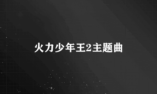 火力少年王2主题曲