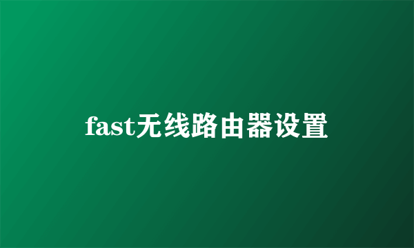 fast无线路由器设置