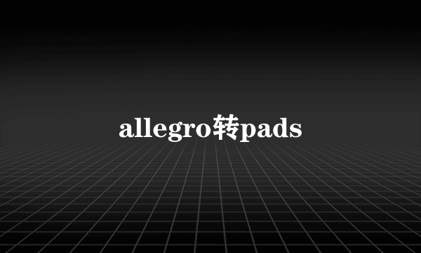 allegro转pads