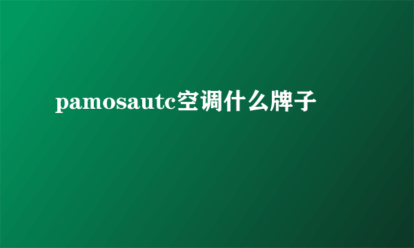 pamosautc空调什么牌子