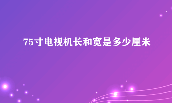 75寸电视机长和宽是多少厘米