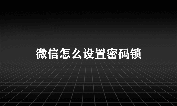 微信怎么设置密码锁