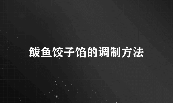 鲅鱼饺子馅的调制方法