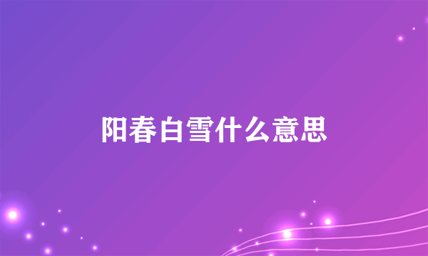 阳春白雪什么意思