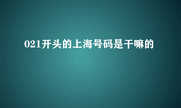 021开头的上海号码是干嘛的