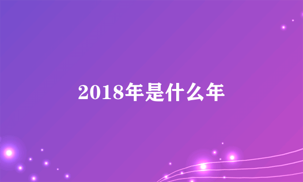 2018年是什么年