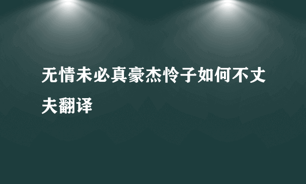 无情未必真豪杰怜子如何不丈夫翻译