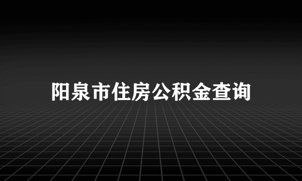 阳泉市住房公积金查询