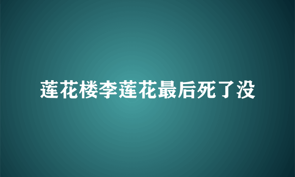 莲花楼李莲花最后死了没