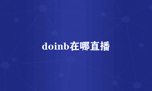 doinb在哪直播