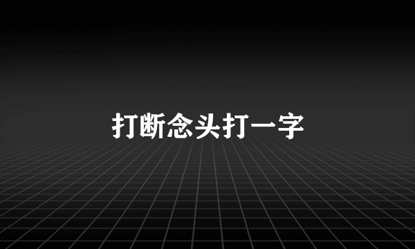 打断念头打一字