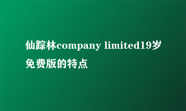 仙踪林company limited19岁免费版的特点