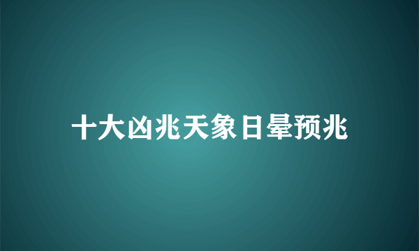 十大凶兆天象日晕预兆