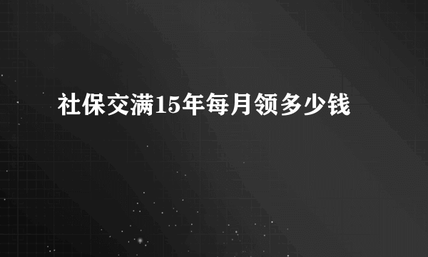 社保交满15年每月领多少钱