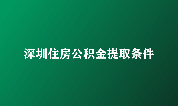 深圳住房公积金提取条件