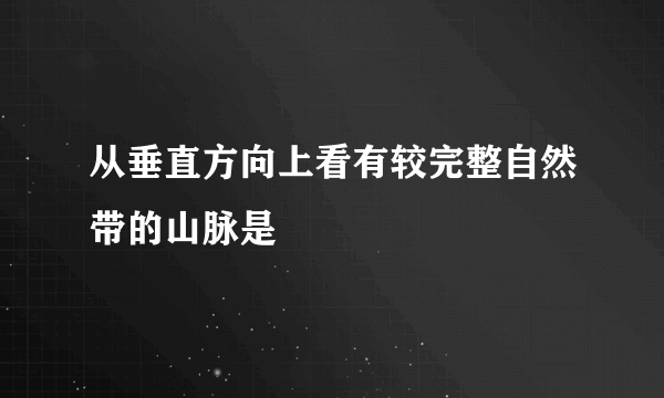 从垂直方向上看有较完整自然带的山脉是