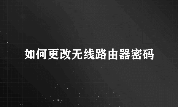 如何更改无线路由器密码