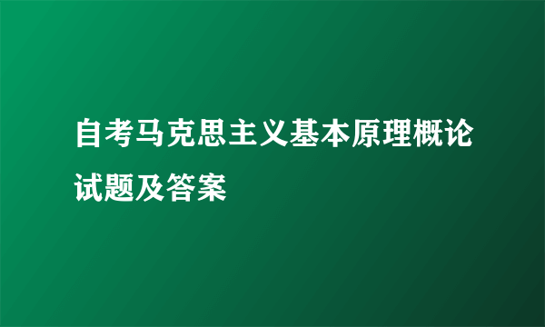 自考马克思主义基本原理概论试题及答案