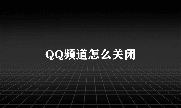 QQ频道怎么关闭