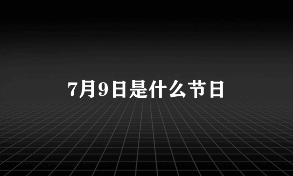 7月9日是什么节日