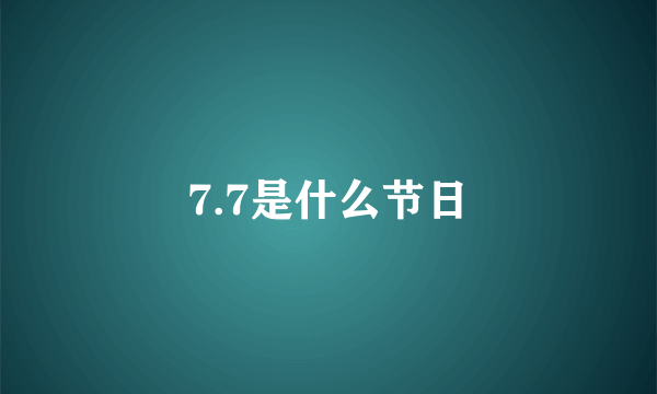 7.7是什么节日