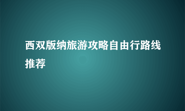 西双版纳旅游攻略自由行路线推荐