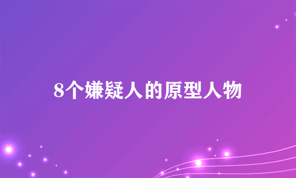 8个嫌疑人的原型人物