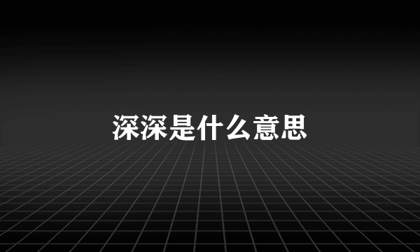 深深是什么意思