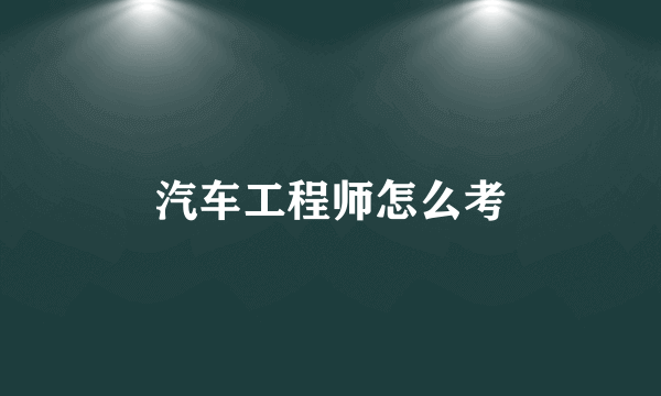 汽车工程师怎么考