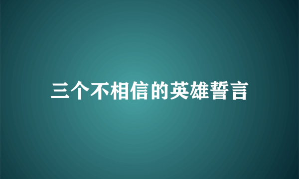 三个不相信的英雄誓言