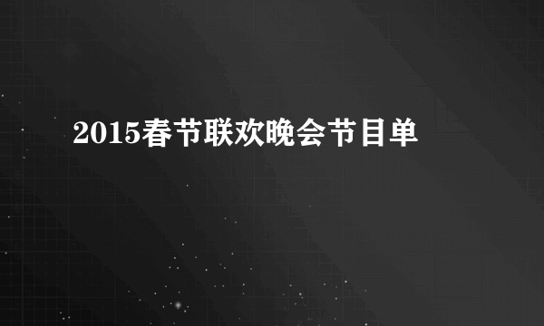 2015春节联欢晚会节目单