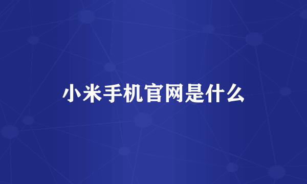 小米手机官网是什么