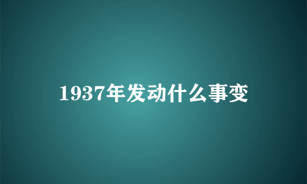 1937年发动什么事变