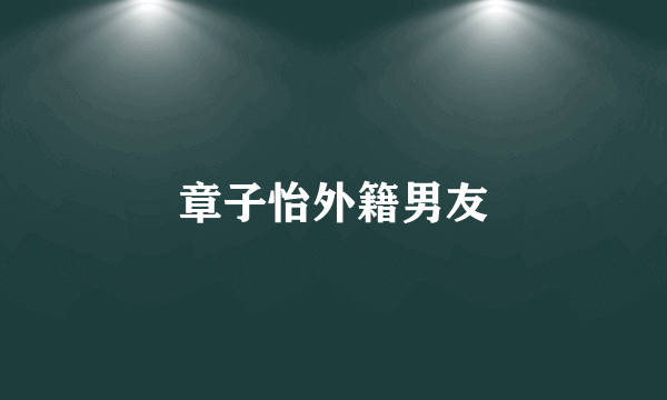 章子怡外籍男友