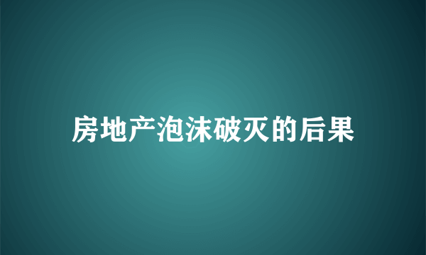 房地产泡沫破灭的后果