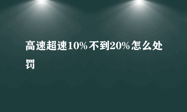 高速超速10%不到20%怎么处罚