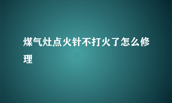 煤气灶点火针不打火了怎么修理