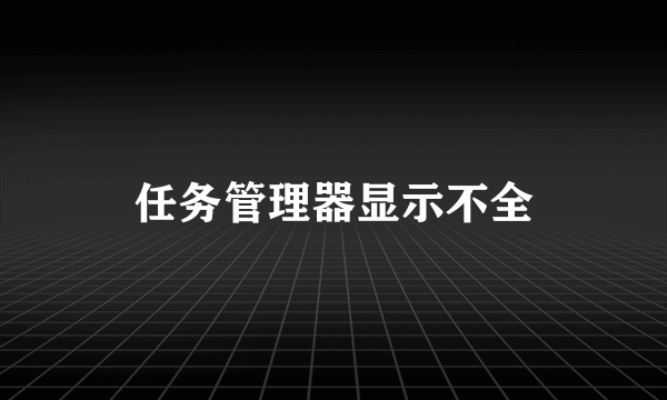 任务管理器显示不全