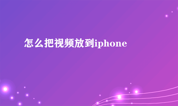 怎么把视频放到iphone