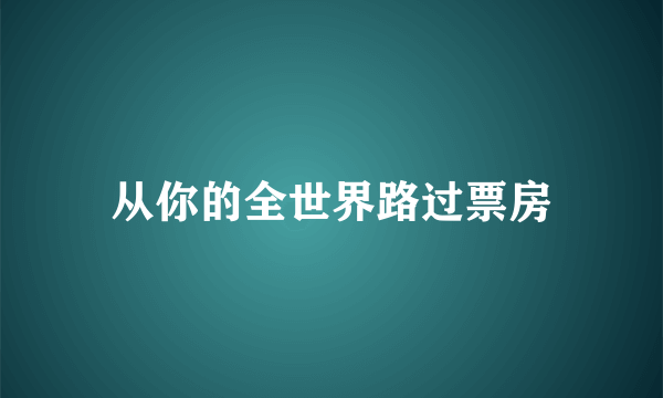 从你的全世界路过票房