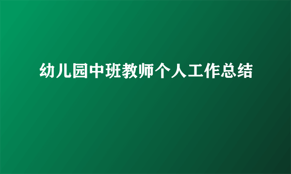 幼儿园中班教师个人工作总结