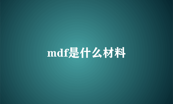 mdf是什么材料