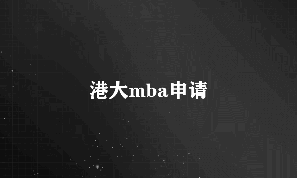 港大mba申请