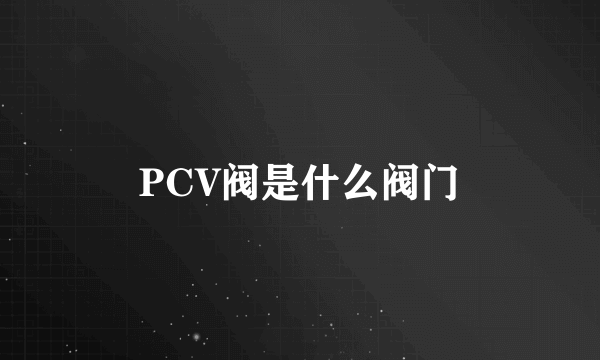 PCV阀是什么阀门