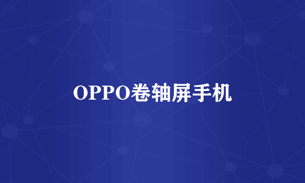 OPPO卷轴屏手机